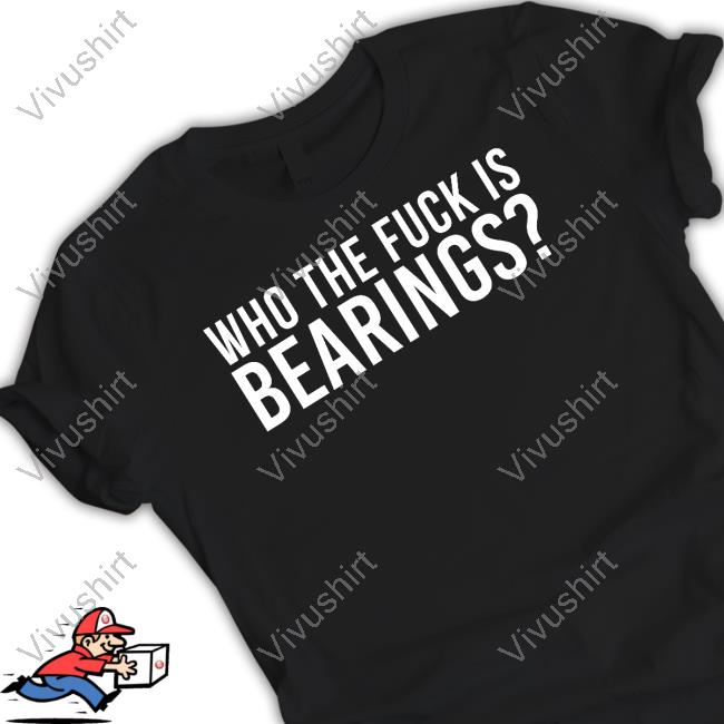 Who The Fuck Is Bearings Shirt Bearings Band