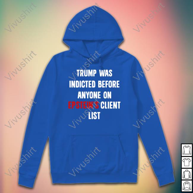 Trump Was Indicted Before Anyone On Epstein’s Client List Long Sleeve T-Shirt
