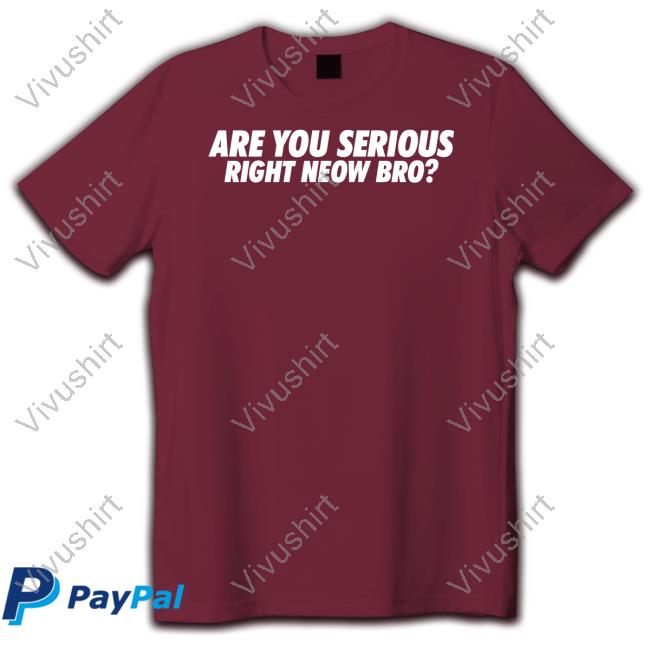 Whiteboyem Shop Are You Serious Right Neow Bro Shirts Em