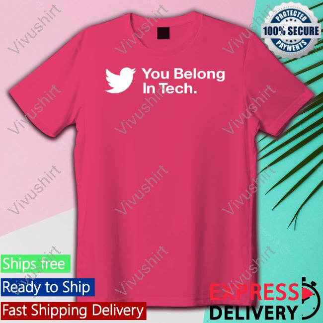 Twitter You Belong In Tech Tee Shirt Twitter You Belong In Tech Sweatshirt