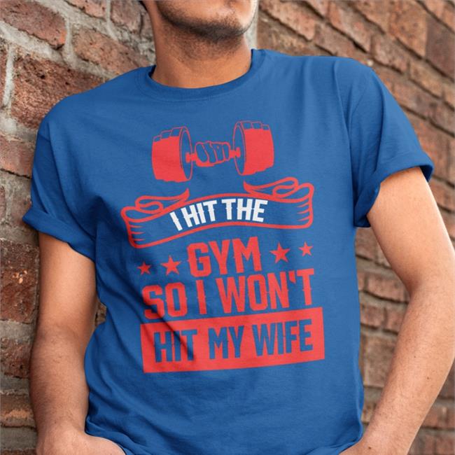 Shirts With Threatening Auras I Hit The Gym So I Won't Hit My Wife Sweatshirt