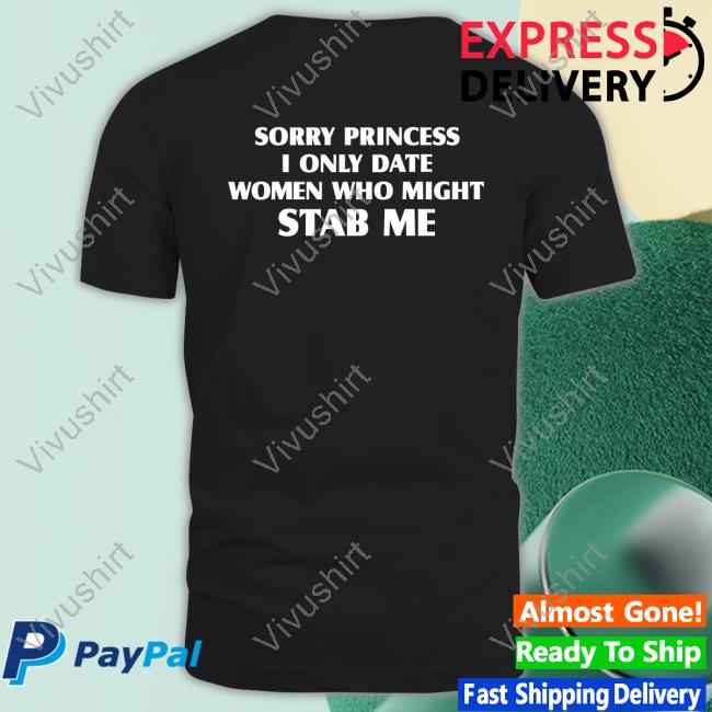 Sorry Princess I Only Date Women Who Might Stab Me Long Sleeve T Shirt