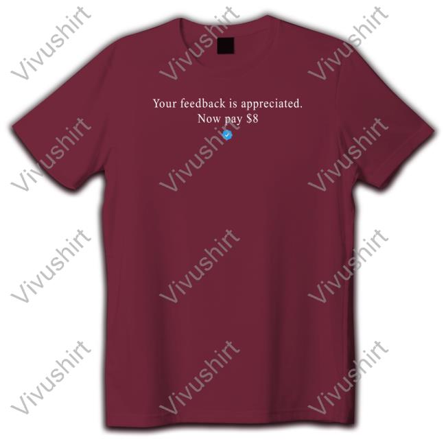 Elon Musk Your Feedback Is Appreciated Now Pay 8 Dollar T Shirt Elonmusk