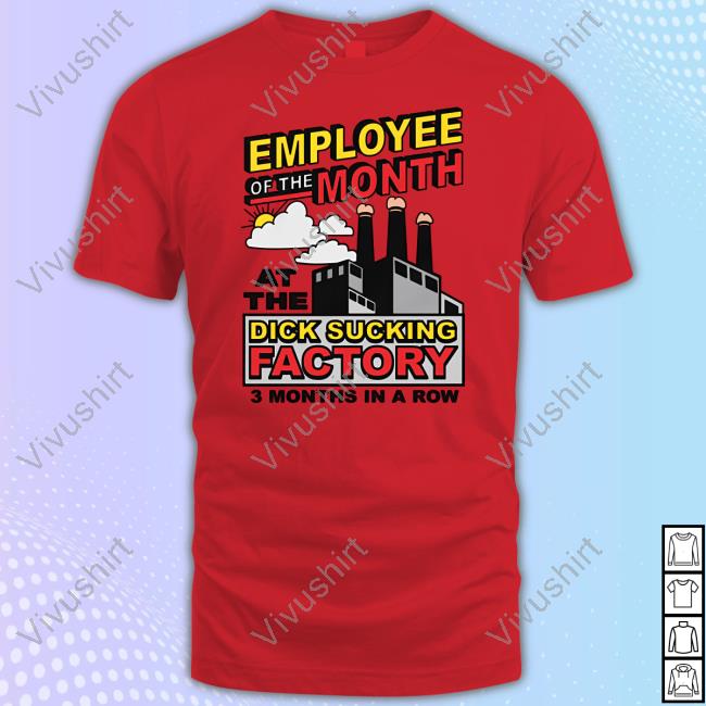 Official Shirts That Go Hard Employee Of The Month At The Dick Sucking Factory Shirt