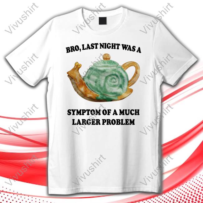 Bro, Last Night Was A Symptom Of A Much Larger Problem Hooded Sweatshirt