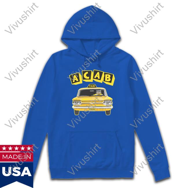 Shirts That Go Hard Acab Taxi Tee Shirt Shirts That Go Hard Acab Taxi Hoodie