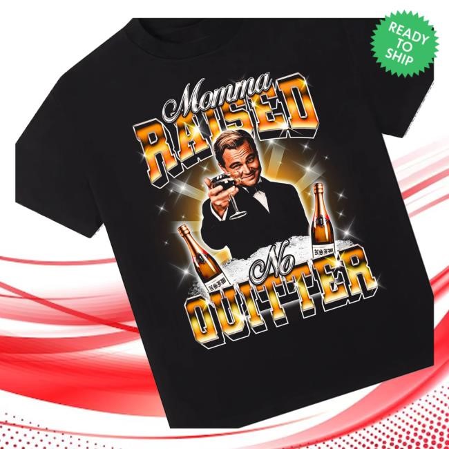 Leonardo Dicaprio Momma Raised No Quitter T-Shirt Not Safe For Wear Merch Store