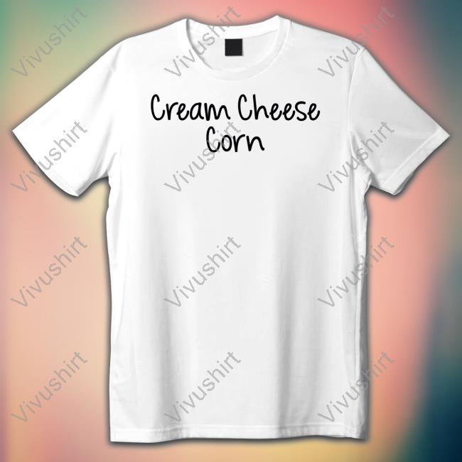 Cream Cheese Corn Tee Shirt Goodshirts Merch