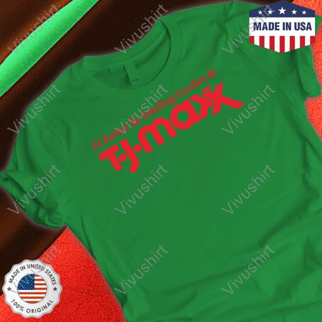 Middleclassfancy Store I'd Rather Be Smelling Candles At T.J. Maxx Unisex T Shirt