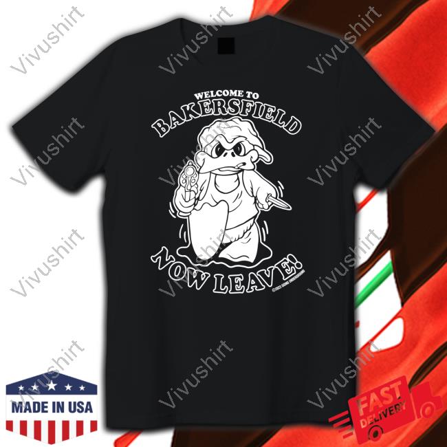 Goingunderground Welcome To Bakersfield Now Leave Tee Shirt Neutronron