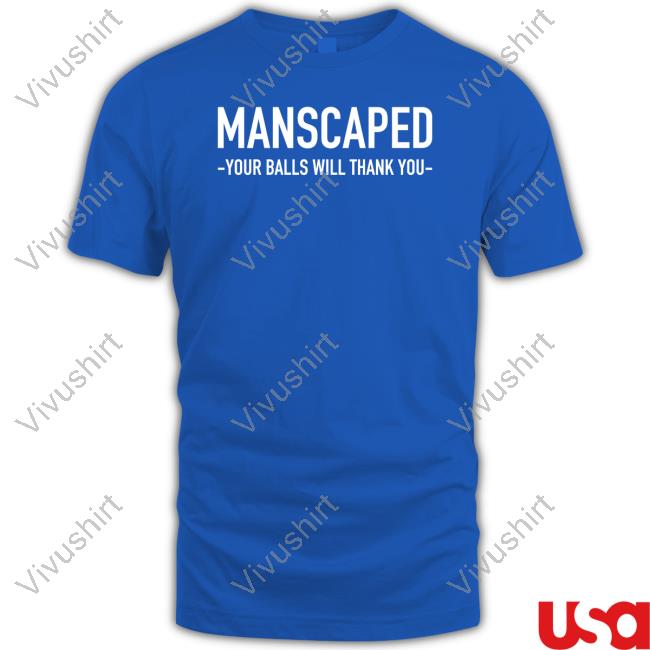 Manscaped Your Balls Will Thank You Tee Shirt
