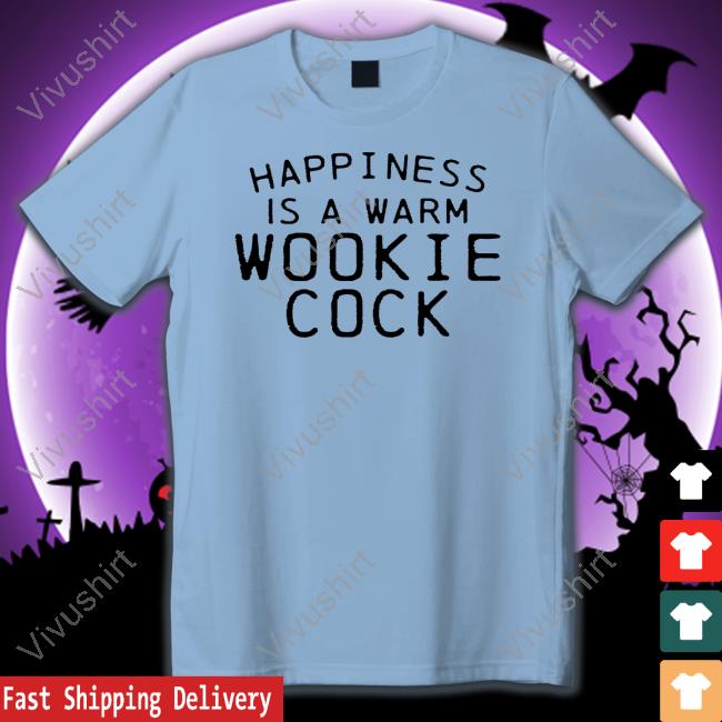 Shirts That Go Hard Merch Happiness Is A Warm Wookie Cock New Shirt Shirts That Go Hard Merch Happiness Is A Warm Wookie Cock Long Sleeve Tee