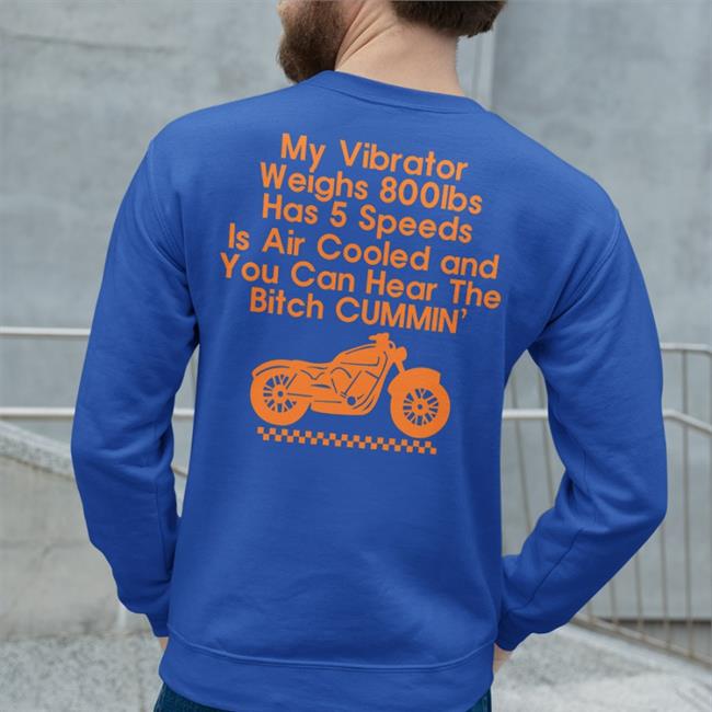 My Vibrator Weighs 800Ibs Has 5 Speeds Is Air Cooled Shirt