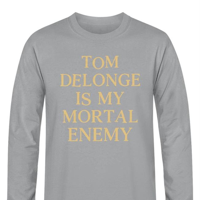 Tom Delonge Is My Mortal Enemy Shirt