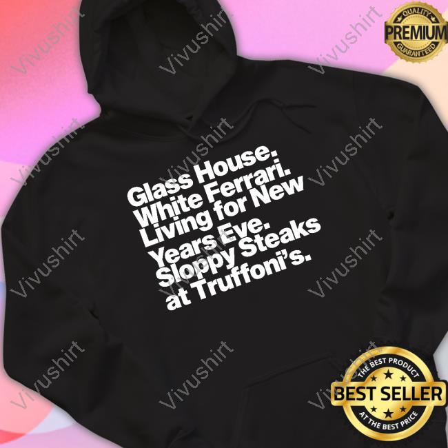 Jonah Javad Glass House White Ferrari Living For New Years Eve Sloppy Steaks Hoodie