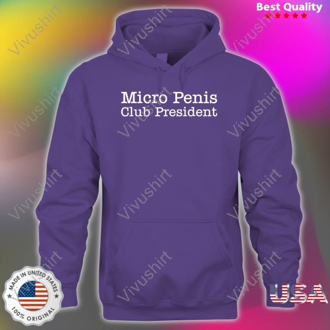 Micro Penis Club President Tee Shirtsthtgohard Micro Penis Club President Hoodie