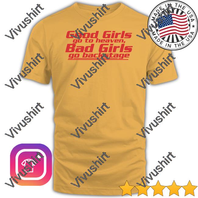 Good Girls Go To Heaven Bad Girls Go Backstage Shirt Good Girls Go To Heaven Bad Girls Go Backstage Hoodie