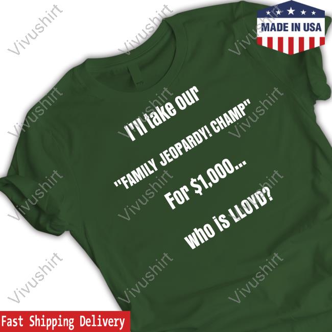 Lloyd Sy I'll Take Our Family Jeopardy Champ For $1,000 Who Is Lloyd Shirt Lloydsy333 I'll Take Our Family Jeopardy Champ For $1,000 Who Is Lloyd Shirts
