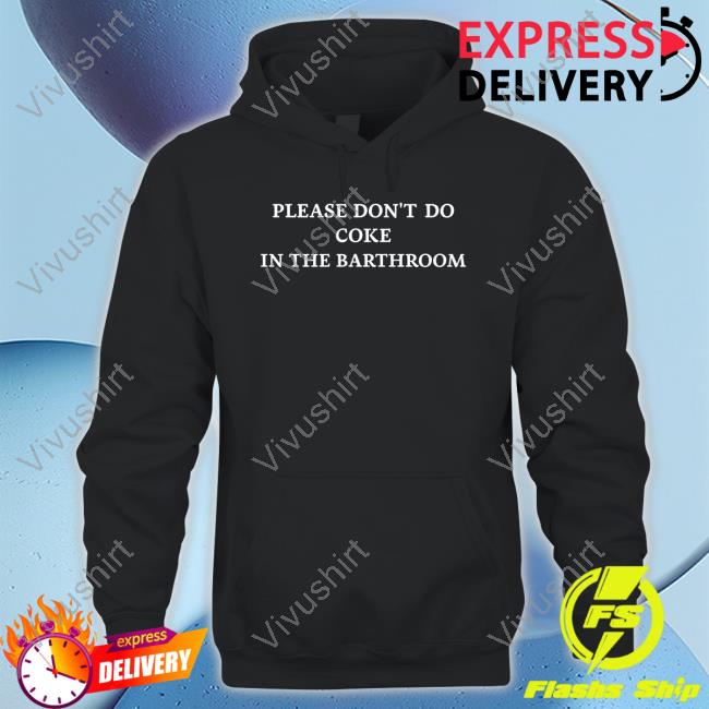 Shirts That Go Hard Please Don't Do Coke In The Bathroom Long Sleeve Tee