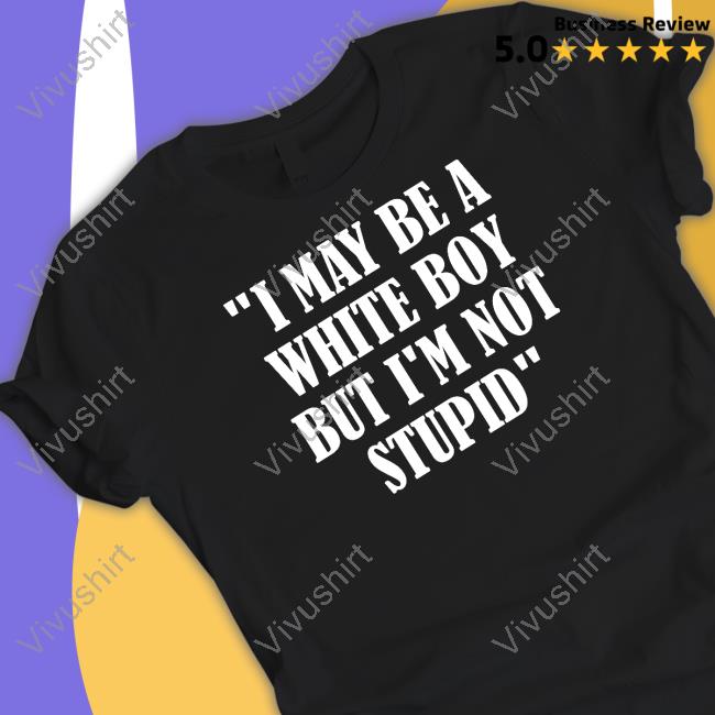 I May Be A White Boy But I'm Stupid Long Sleeve T Shirt
