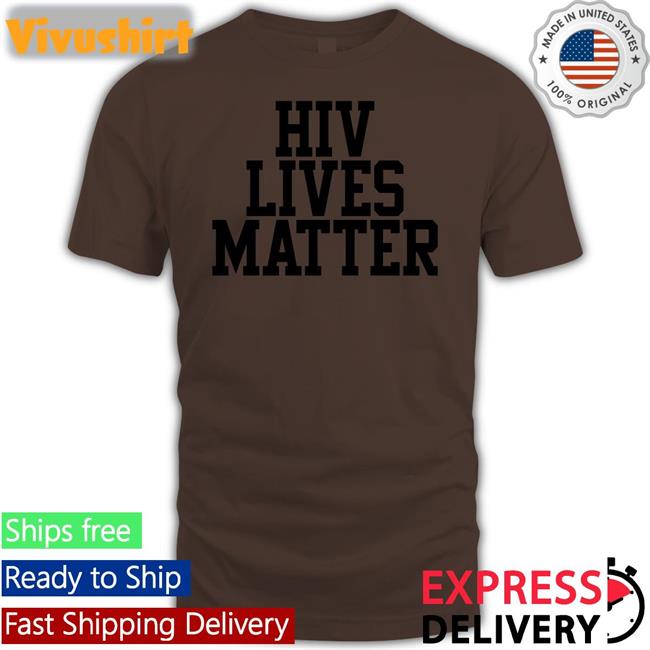 Hiv Lives Matter T Shirt