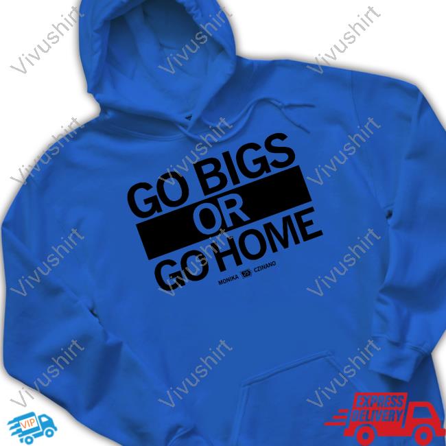Go Big Or Go Home Monika Czinano 25 T-Shirt, Hoodie, Tank Top, Sweater And Long Sleeve T-Shirt