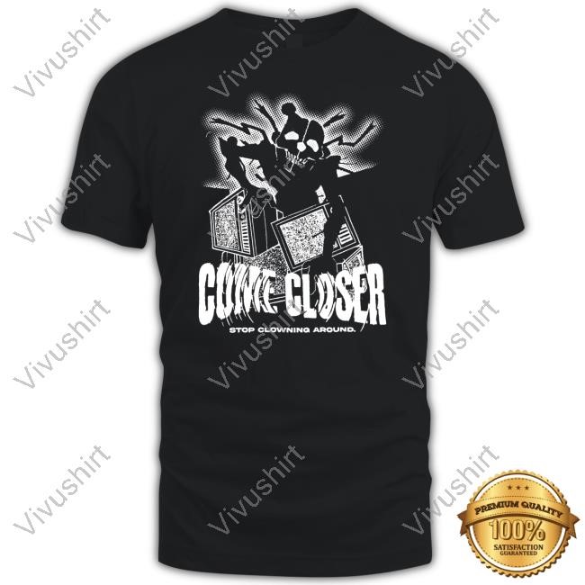 Come Closer Stop Clowning Around New Shirt