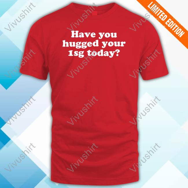 Official Have You Hugged Your 1Sg Today Long Sleeve Shirt