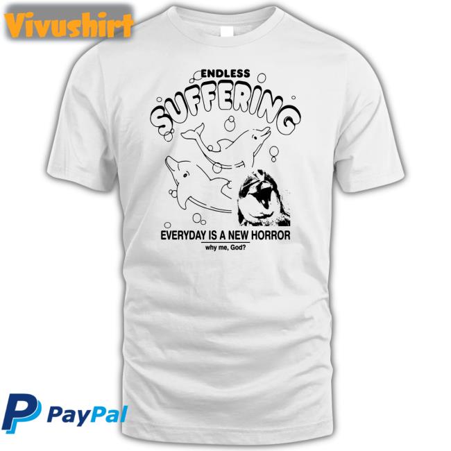 Endless Suffering Everyday Is A New Horror Tee Shirts That Go Hard