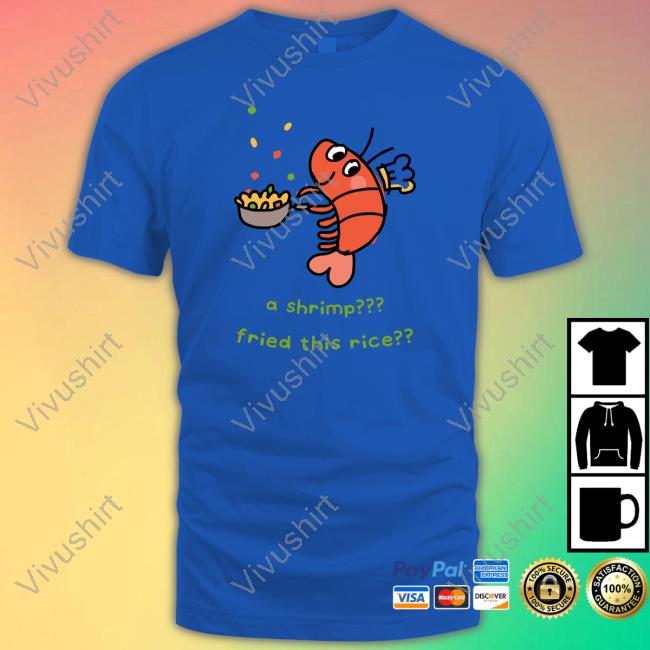 A Shrimp Fried This Rice Shirt