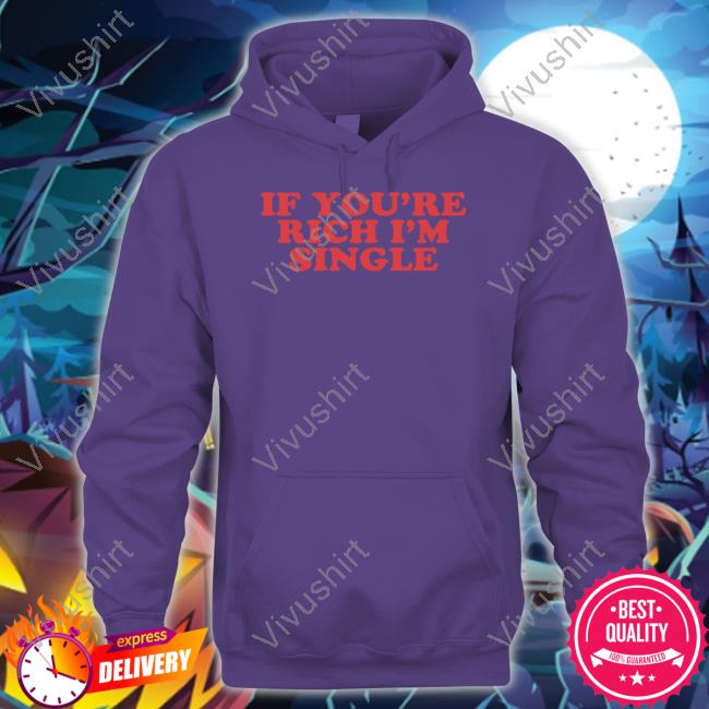 Moximimi If You're Rich I'm Single Shirt