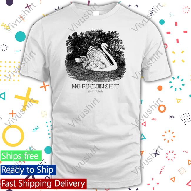 Effin' Birds No Fuckin Shit Shirts Effinbirds