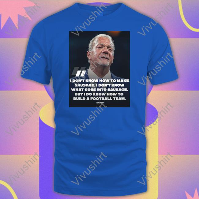 Pardon My Take I Don't Know How To Make Sausage I Don't Know What Goes Into Sausage Jim Irsay Shirt Pardonmytake I Don't Know How To Make Sausage I Don't Know What Goes Into Sausage Tee