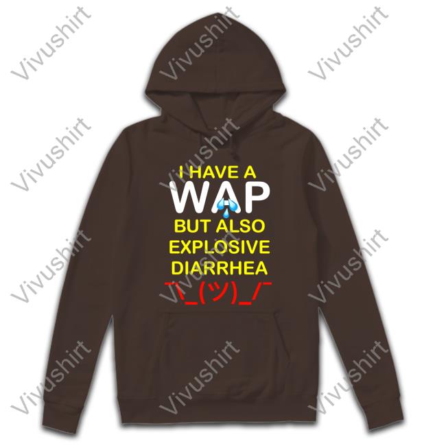 I Have A Wap But Also Explosive Diarrhea Tee