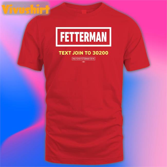 Fetterman Text Join To 30200 T Shirts