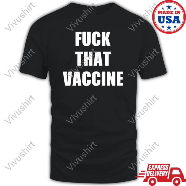 Fuck That Vaccine Tee Shirt