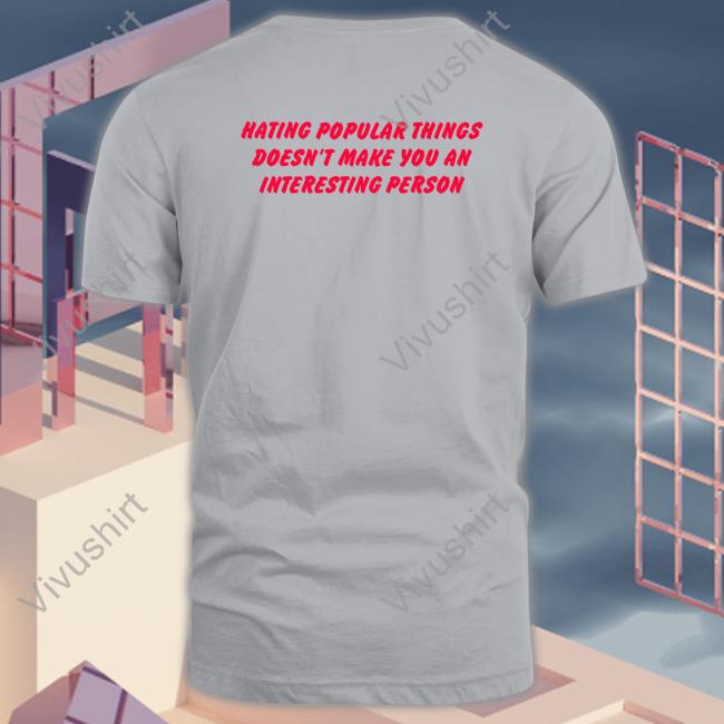 Hating Popular Things Doesn't Make You An Interesting Person Hoodie