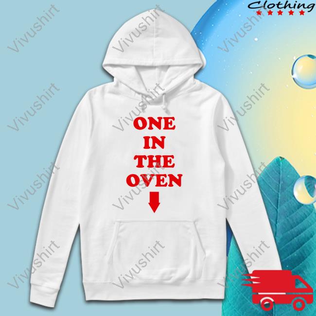 One In The Oven Hoodie One In The Oven Tee