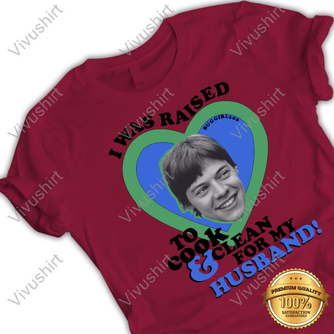 Buggirl200 Store I Was Raised To Cook And Clean For My Husband Shirts Harry