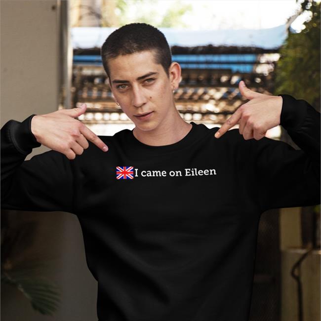 Shirtsthatgohard I Came On Eileen Shirt