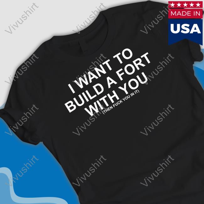 Goodshirts I Want To Build A Fort With You T Shirt
