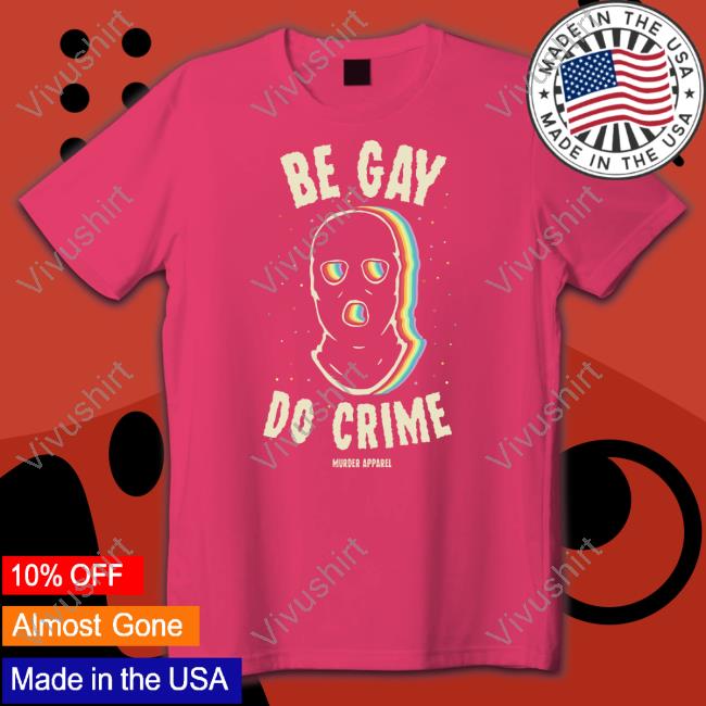 Murder Apparel Store Be Gay Do Crime Tee