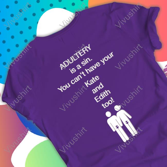 Adultery Is A Sin You Can't Have Your Kate And Edith Too Sweatshirt