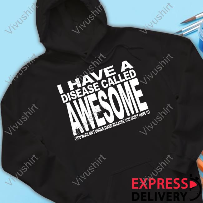 I Have A Disease Called Awesome Tee Shirt