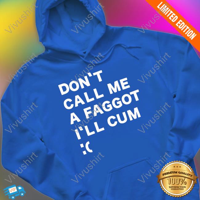 Don't Call Me A Faggot I'll Cum Shirts Bonfire