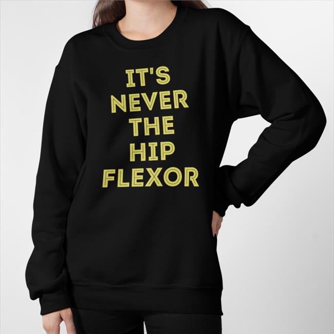 Awesomephysio It's Never The Hip Flexor T-Shirt