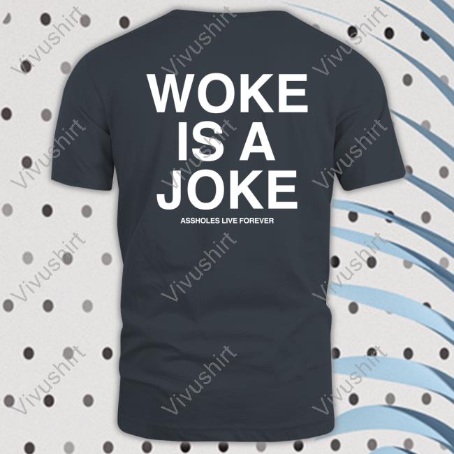 Woke Is A Joke Assholes Live Forever Sweatshirt Assholes Live Forever Woke Is A Joke Hoodie