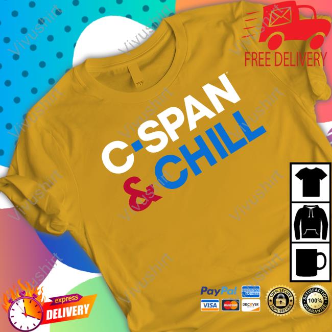 C-Span And Chill Tee Shirt C-Span And Chill Hoodie