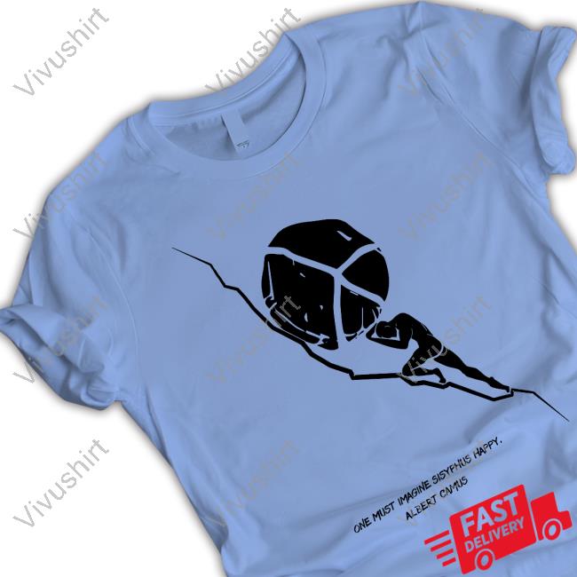 One Must Imagine Sisyphus Happy Albert Camus Shirts