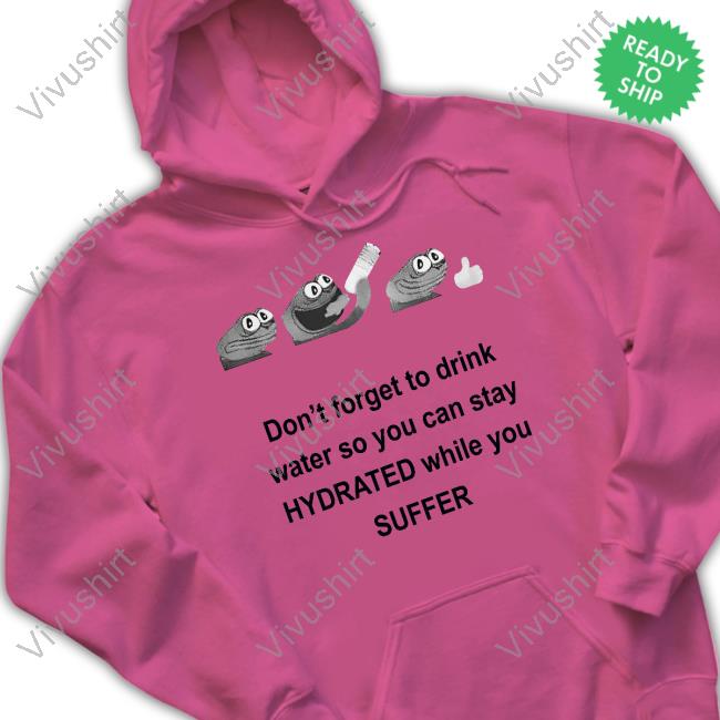 No Context Humans Don't Forget To Drink Water So You Can Stay Hydrated While You Suffer Hoodie
